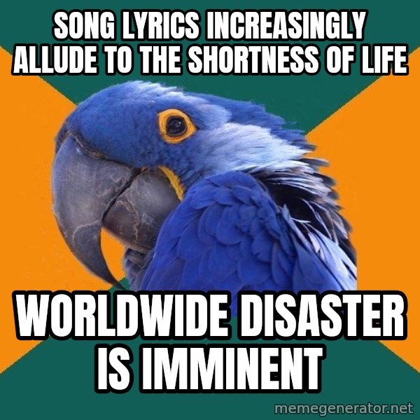 Paranoid Parrot meme: song lyrics increasingly allude to the shortness of life / worldwide disaster is IMMINENT