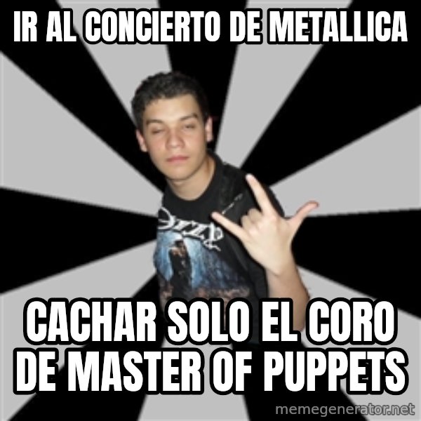 Metal Boy From Hell meme: ir al concierto de metallica / cachar solo el coro de master of puppets