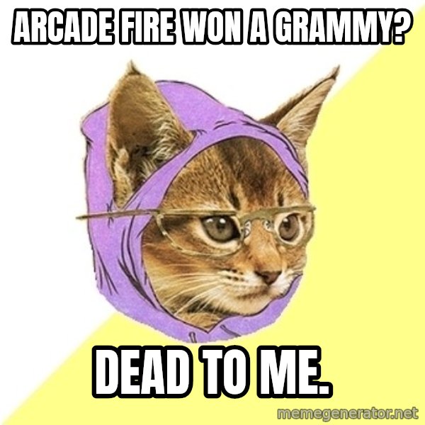 Hipster Kitty meme: arcade fire won a grammy? / dead to me.