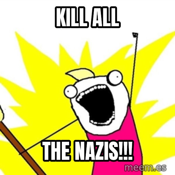 x all of the y meme: kill all / the nazis!!!