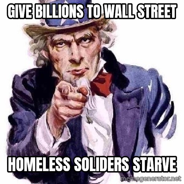 Uncle Sam Says meme: GiVe billions to wall Street / Homeless soliders Starve