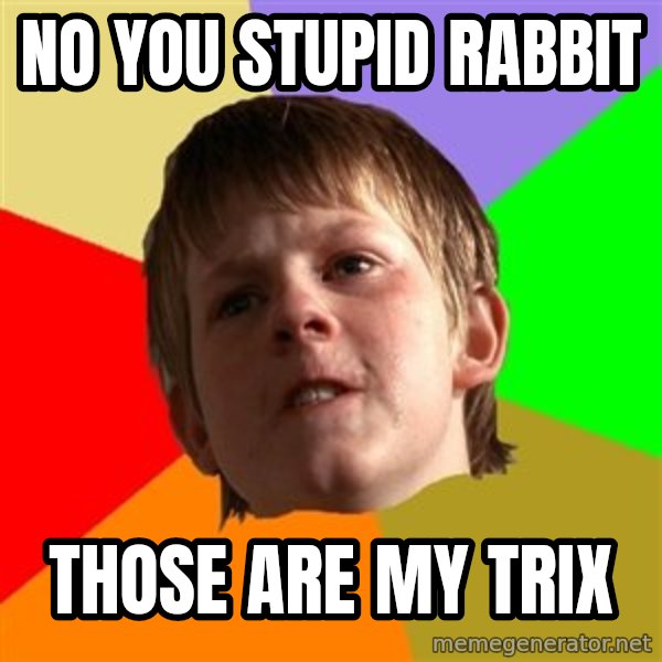 Angry School Boy meme: no you stupid rabbit / those are my trix