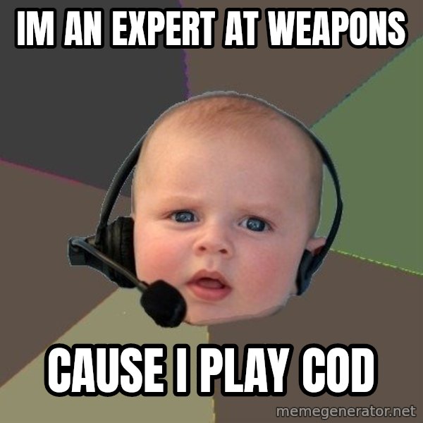 FPS N00b meme: Im an expert at weapons / Cause i play Cod