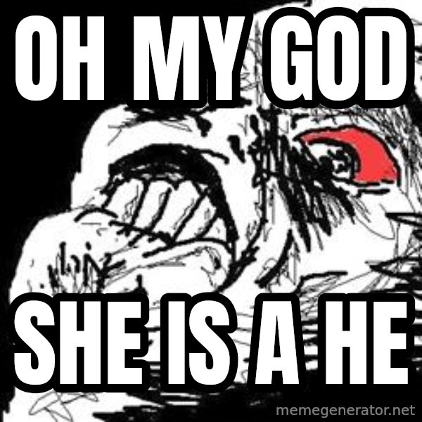 Ffffuuuu meme: oh my god / she is a he