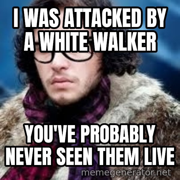 Hipster Jon Snow meme: I was attacked by a white walker / you've probably never seen them live