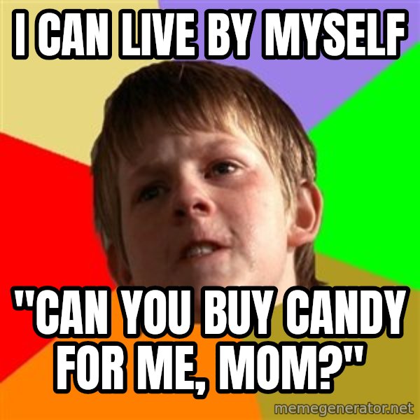 Angry School Boy meme: I can live by myself / "Can you buy candy for me, Mom?"