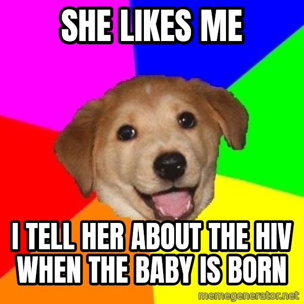 Advice Dog meme: she likes me / i tell her about the hiv when the baby is  born