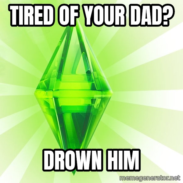 Sims meme: TIRED OF YOUR DAD? / drown him