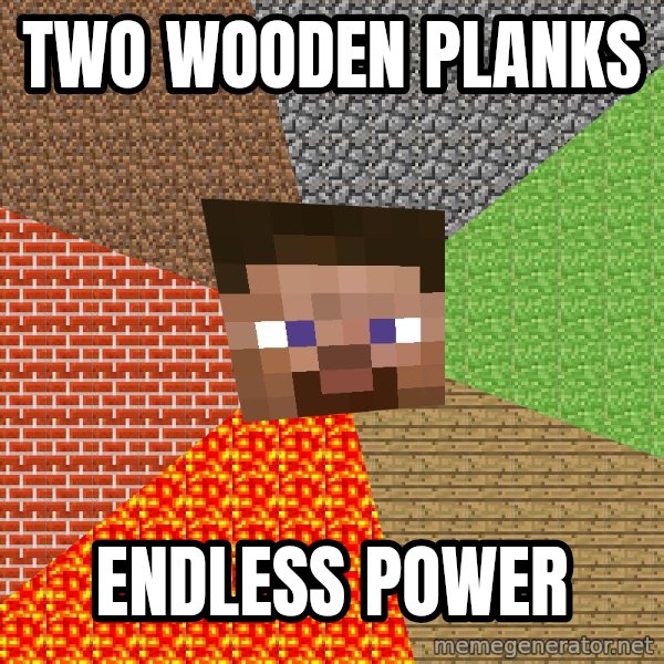 Minecraft Guy meme: TWO WOODEN PLANKS / ENDLESS POWER