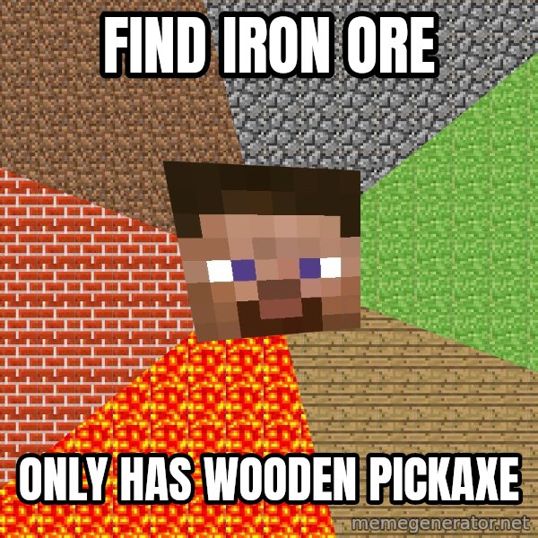 Minecraft Guy meme: FIND IRON ORE / only has wooden pickaxe