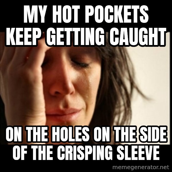 First World Problems meme: my hot pockets keep getting caught / on the holes on the side of the crisping sleeve