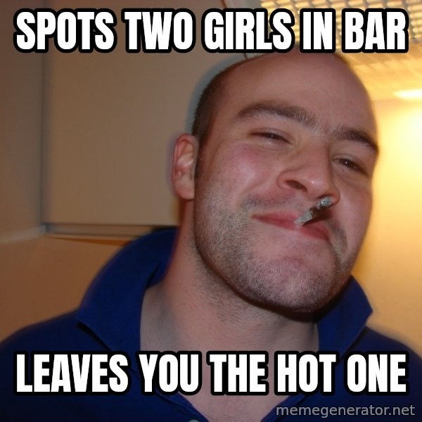 Good Guy Greg meme: spots two girls in bar / leaves you the hot one
