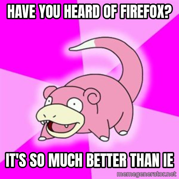 Slowpoke meme: have you heard of firefox? / it's so much better than ie