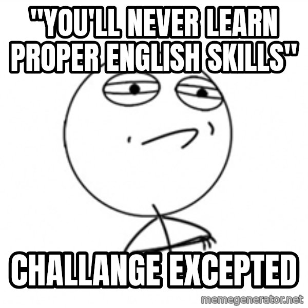Challenge Accepted 2 meme: "you'll never learn proper english skills" / challange excepted