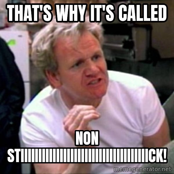 Gordon Ramsay meme: That's why it's called / Non STIIIIIIIIIIIIIIIIIIIIIIIIIIIIIIIIIIIICK!