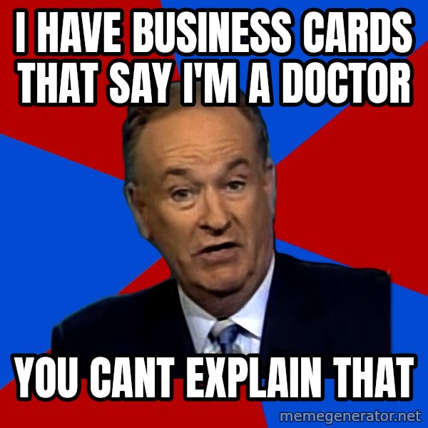 Bill O'Reilly Proves God meme: I have business cards that say I'm a doctor / You cant explain that