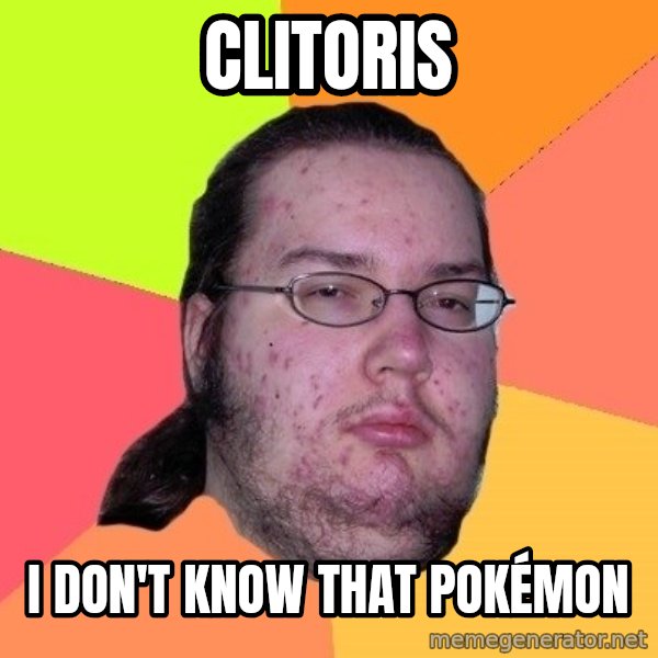 gordo granudo meme: Clitoris / I don't know that Pokémon