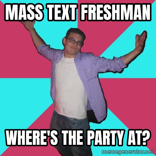 Douchebag Roommate meme: mass text freshman / Where's the party at?