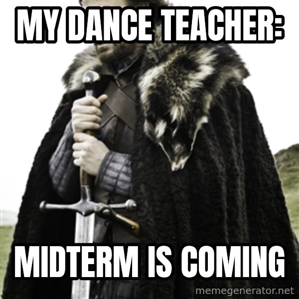 Ned Stark meme: My dance teacher: / MIDTERM IS COMING