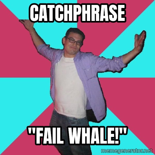 Douchebag Roommate meme: catchphrase / "fail whale!"