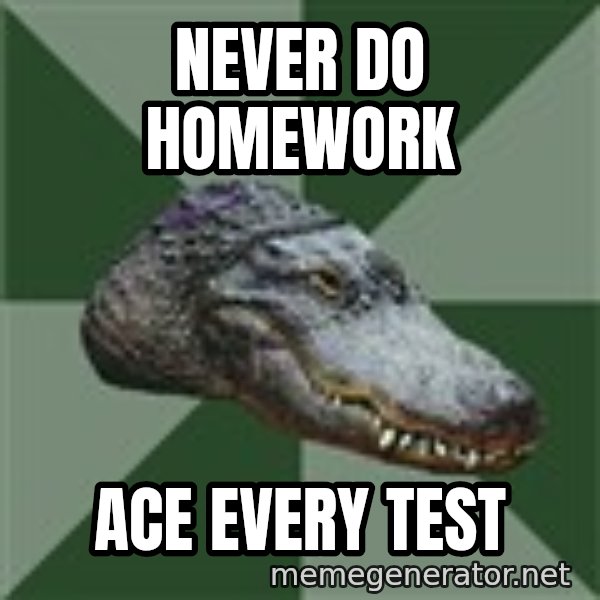 Aspie Alligator meme: never do homework / ace every test
