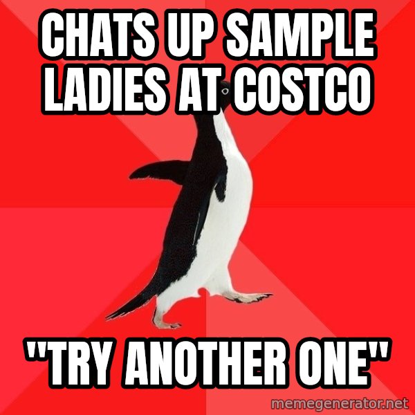 Socially Awesome Penguin meme: Chats up sample ladies at costco / "Try another one"