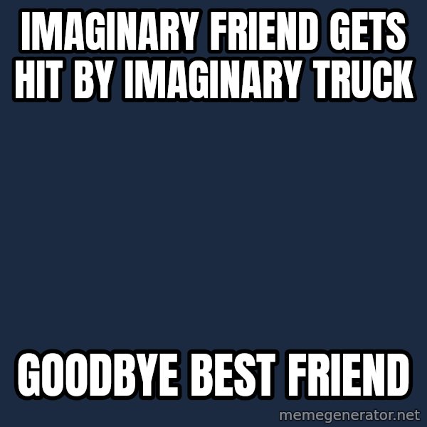 Forever Alone meme: Imaginary friend gets hit by imaginary truck / goodbye best friend