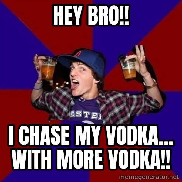 Sunny Student meme: Hey bro!! / I chase My Vodka... With more Vodka!!