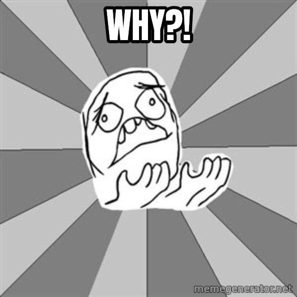 Whyyy??? meme: WHY?!