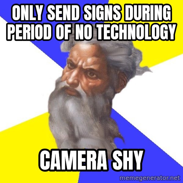 Advice God meme: only send signs during period of no technology / camera shy