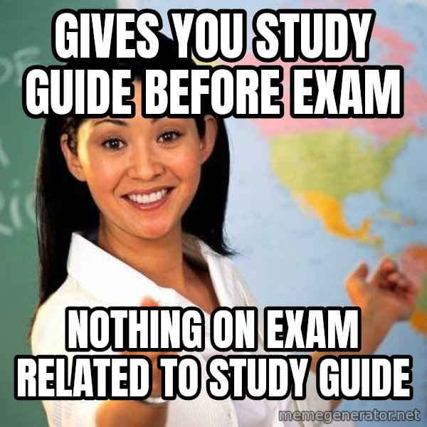 Unhelpful High School Teacher meme: gives you study guide before exam / nothing on exam related to study guide