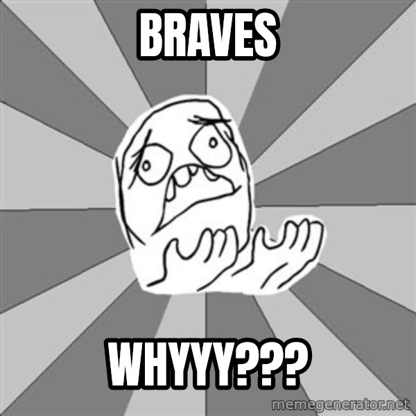 Whyyy??? meme: braves / whyyy???
