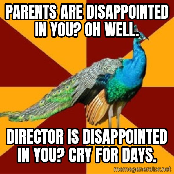 Thespian Peacock meme: parents are disappointed in you? oh well. / director is disappointed in you? cry for days.