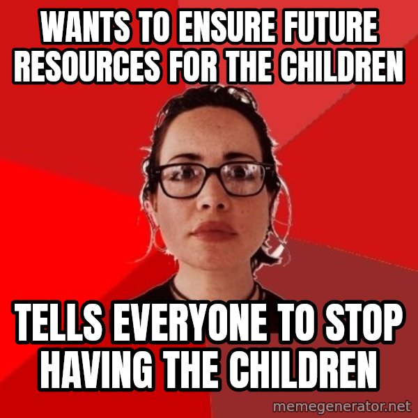 Liberal Douche Garofalo meme: wants to ensure future resources for the children / tells everyone to stop having the children