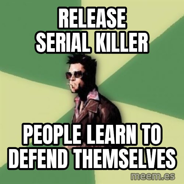 Disruptive Durden meme: RElease serial killer / people learn to defend themselves