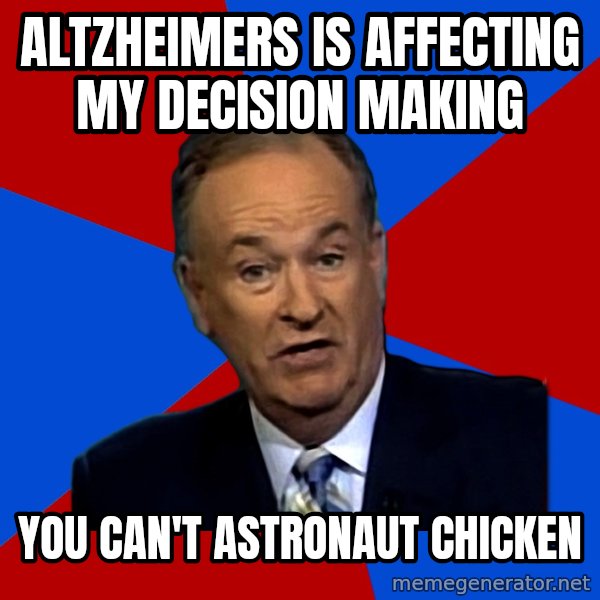 Bill O'Reilly Proves God meme: Altzheimers is affecting my decision making / You can't astronaut chicken