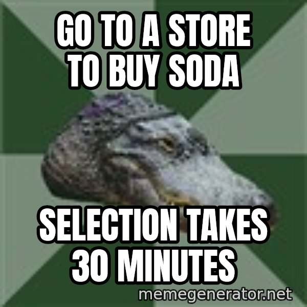 Aspie Alligator meme: Go to a store to buy soda / selection takes 30 minutes