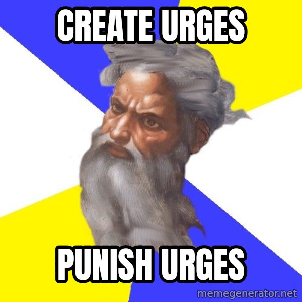 Advice God meme: create urges / punish urges