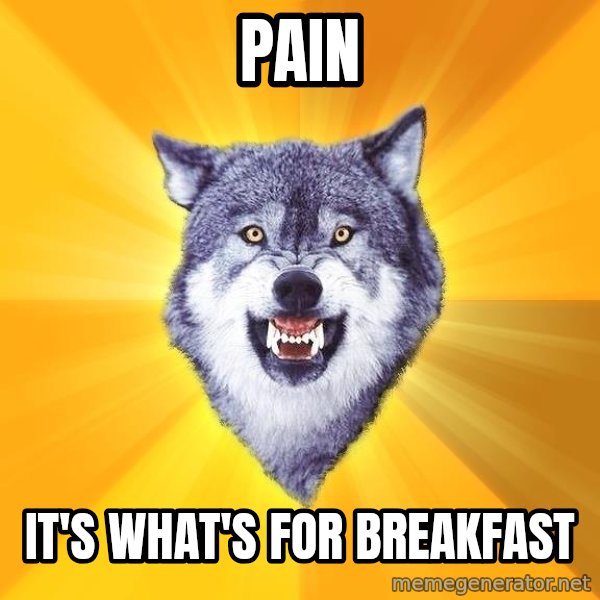 Courage Wolf meme: PAIN / It's what's for breakfast