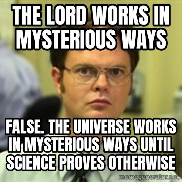 Dwight Schrute meme: The lord works in mysterious ways / false. The universe works in mysterious ways until science proves otherwise