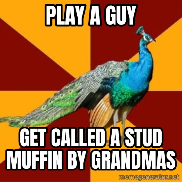 Thespian Peacock meme: Play a guy / get called a stud muffin by grandmas