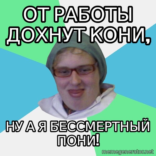 medik meme: От работы дохнут кони, / ну а я бессмертный пони!