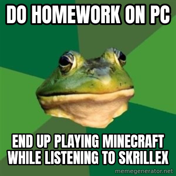 Foul Bachelor Frog meme: do homework on pc / end up playing minecraft while listening to skrillex