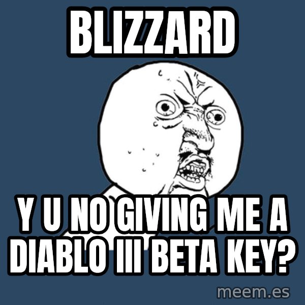 Y U No meme: Blizzard / Y U NO giving me a diablo III beta key?