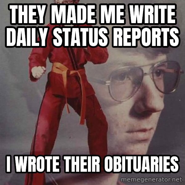 PTSD Karate Kyle meme: They made me write daily status reports / I wrote their obituaries