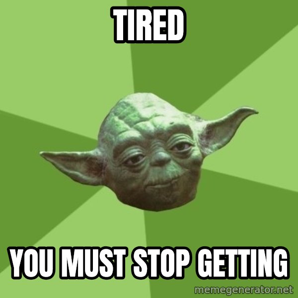 Advice Yoda Gives meme: Tired / you must stop getting