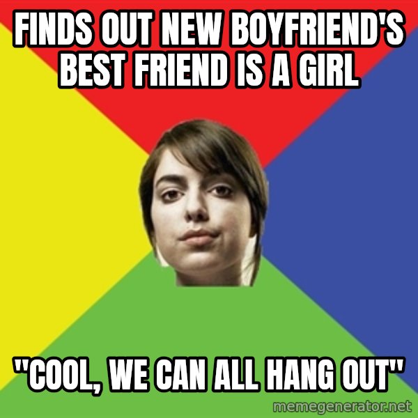 Non Jealous Girl meme: Finds out new boyfriend's best  friend is a girl / "Cool, we can all hang out"