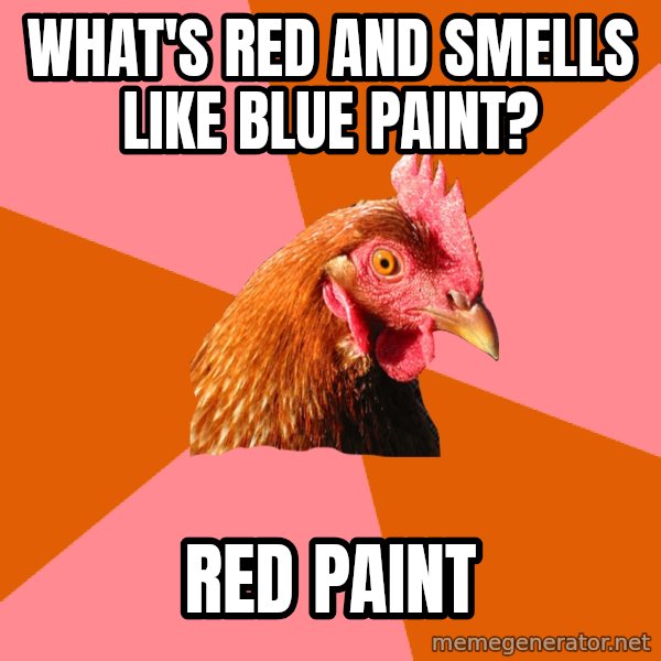 Anti Joke Chicken meme: what's red and smells like blue paint? / red paint