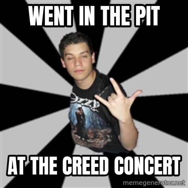 Metal Boy From Hell meme: Went in the pit / at the creed concert