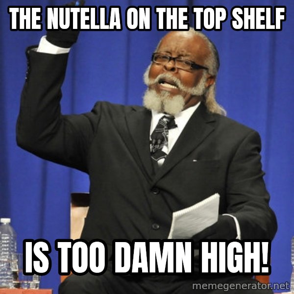 Rent Is Too Damn High meme: The Nutella on the top shelf / is too damn high!